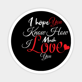 I hope You Know How Much I LOVE You :Happy Valentines Day Magnet